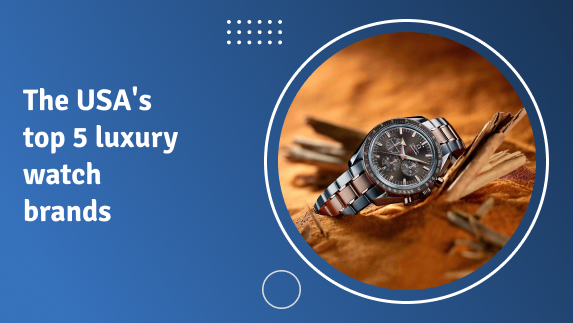 The USA’s top 5 luxury watch brands